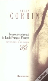 Le Monde Retrouvé De Louis-François Pinagot : Sur Les Traces D'Un Inconnu 1798-1876