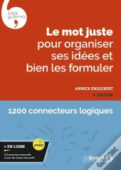 Le Mot Juste Pour Organiser Ses Idées Et Bien Les Formuler : Avec Exercices Interactifs Et Tests De Niveau (4e Édition)
