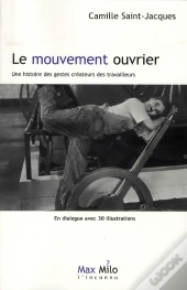 Le Mouvement Ouvrier ; Une Histoire Des Gestes Créateurs Des Travailleurs