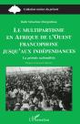 Le Multipartisme En Afrique De L'Ouest Francophone: Jusqu'Aux Indépendances : La Période Nationaliste - Preview