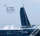Le Mur Du Vent ; La Fabuleuse Histoire De L'Hydroptère
