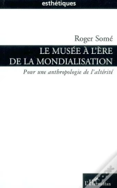 Le Musee A L'Ere De La Mondialisation ; Pour Une Anthropologie De L'Alterite