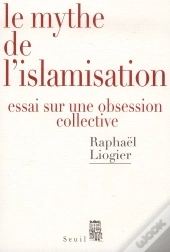 Le Mythe De L'Islamisation ; Essai Sur Une Obsession Collective