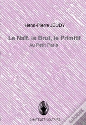 Le Naif, Le Brut, Le Primitif