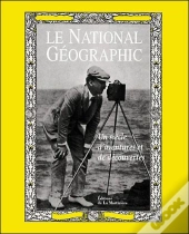 Le National Geographic : Un Siecle D'Aventures Et De Decouvertes