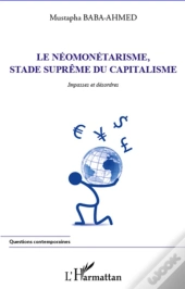 Le Néomonétarisme, Stade Suprême Du Capitalisme ; Impasses Et Désordres