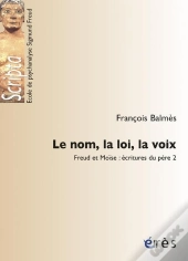 Le Nom, La Loi, La Voix Freud Et Moise : Ecritures Du Pere 2