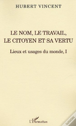 Capa do artigo Le Nom, Le Travail, Le Citoyen Et Sa Vertu T.1 ; Lieux Et Usages Du Monde