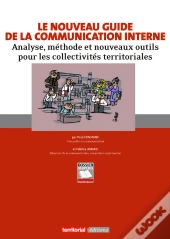 Le Nouveau Guide De La Communication Interne ; Analyse, Méthode Et Nouveaux Outils Pour Les Collectivités Territoriales