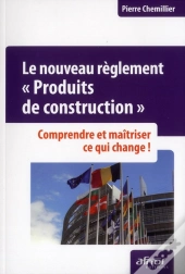Le Nouveau Reglement Produits De Construction. Comprendre Etmaitriser Ce Qui Change