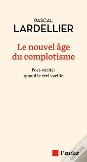 Le Nouvel Âge Du Complotisme : Post-Verité, Quand Le Réel