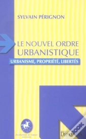 Le Nouvel Ordre Urbanistique ; Urbanisme, Propriete, Libertes