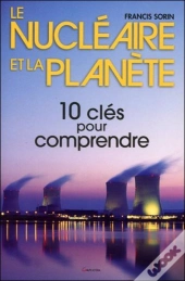 Le Nucléaire Et La Planète ; 10 Clés Pour Comprendre