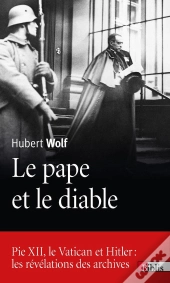 Le Pape Et Le Diable ; Pie Xii, Le Vatican Et Hitler : Les Révélations Des Archives