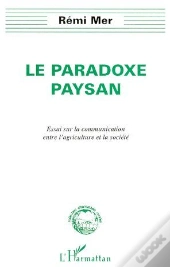 Le Paradoxe Paysan ; Essai Sur La Communication Entre L'Agriculture Et La Société