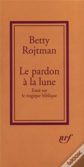 Le Pardon À La Lune : Essai Sur Le Tragique Biblique