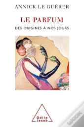 Le Parfum ; Des Origines A Nos Jours