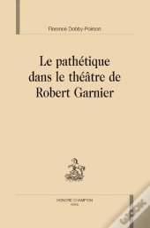 Le Pathétique Dans Le Théâtre De Robert Garnier