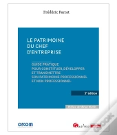 Le Patrimoine Du Chef D'Entreprise, 3eme Edition - Guide Pratique Pour Constituer, Developper Et Tra