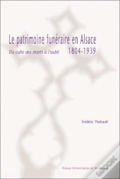 Le Patrimoine Funeraire En Alsace, 1804-1939 ; Du Culte Des Morts A L'Oubli