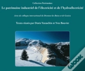 Le Patrimoine Industriel De L'Électricité Et De L'Hydroélectricité : Actes Du Colloque International De Divonne-Les-Bains Et De Genève