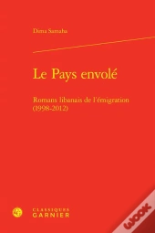 Le Pays Envolé : Romans Libanais De L'Émigration (1998-2012)