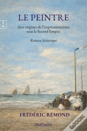Le Peintre : Aux Origines De L'Impressionnisme Sous Le Second Empire