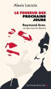 Le Penseur Des Prochains Jours : Raymond Aron, Ce Que Nous Lui Devons