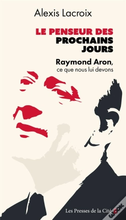 Capa do artigo Le Penseur Des Prochains Jours : Raymond Aron, Ce Que Nous Lui Devons