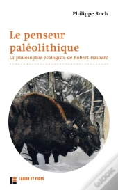 Le Penseur Paléolithique : La Philosophie Écologiste De Robert Hainard (2e Édition)