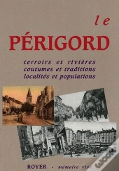 Le Périgord, Terroirs Et Rivières, Coutumes Et Traditions, Localités Et Populations