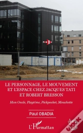 Le Personnage, Le Mouvement Et L'Espace Chez Jacques Tati Et Robert Bresson ; Mon Oncle, Playtime, Pickpocket, Mouchette