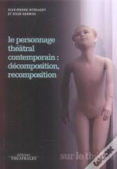Le Personnage Théâtral Contemporain : Décomposition, Recomposition
