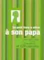 Le Petit Livre À Offrir À Son Papa ; Parce Qu'Il A Déjà 1 Rasoir, 3 Montres Et 120 Cravates - Preview