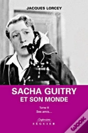 Capa do artigo Le Petit Monde De Sacha Guitry T.3 ; Sacha Guitry Vu Par Ses Amis