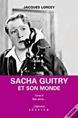 Capa do artigo Le Petit Monde De Sacha Guitry T.3 ; Sacha Guitry Vu Par Ses Amis