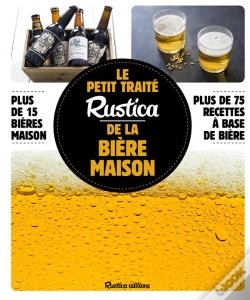 Capa do artigo Le Petit Traité Rustica De La Bière Maison ; Plus De 100 Recettes Faciles ; Plus De 100 Photos Gestes