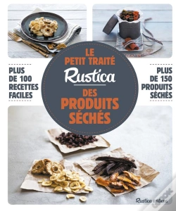 Capa do artigo Le Petit Traité Rustica Des Produits Séchés ; Plus De 100 Recettes Faciles ; Plus De 100 Photos Gestes
