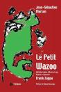 Le Petit Wazoo - Initiation Rapide, Efficace Et Sans Douleur A L'Oeuvre De Frank Zappa - Preview