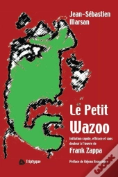 Le Petit Wazoo - Initiation Rapide, Efficace Et Sans Douleur A L'Oeuvre De Frank Zappa