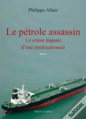 Le Pétrole Assassin ; Le Crime Impuni D'Une Multinationale