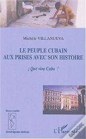 Le Peuple Cubain Aux Prises Avec Son Histoire ; Que Viva Cuba !