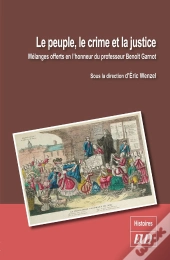 Le Peuple, Le Crime Et La Justice ; Mélanges Offerts En L'Honneur Du Professuer Benoît Garnot