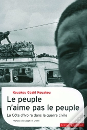 Le Peuple N'Aime Pas Le Peuple ; La Côte D'Ivoire Dans La Guerre Civile