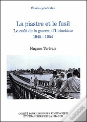 Le Piastre Et Le Fusil ; Le Coût De La Guerre D'Indochine, 1945-1954