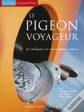 Le Pigeon Voyageur ; De L'Antiquité À La Colombophilie Moderne