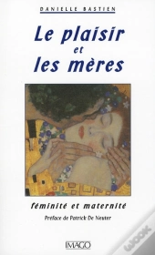 Le Plaisir Et Les Mères ; Féminité Et Maternité