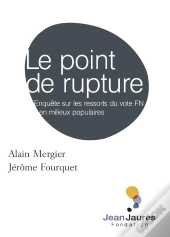 Le Point De Rupture ; Enquête Sur Les Ressorts Du Cote Fn En Milieux Populares