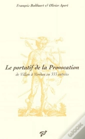Le Portatif De La Provocation ; De Villon À Verdun En 333 Entrées