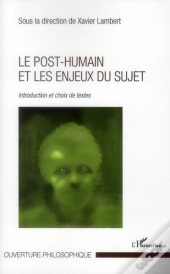 Le Post-Humain Et Les Enjeux Du Sujet ; Introduction Et Choix De Textes